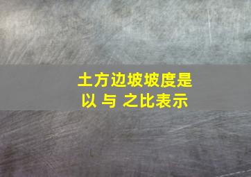 土方边坡坡度是以 与 之比表示